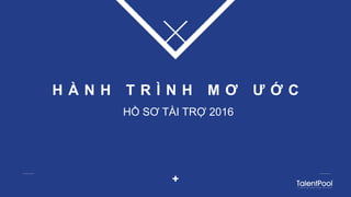 H À N H T R Ì N H M Ơ Ư Ớ C
HỒ SƠ TÀI TRỢ 2016
 