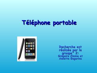 Téléphone portable   Recherche est réalisée par le groupe° 2:  Gregoire Zimine et Annette Gagarina   
