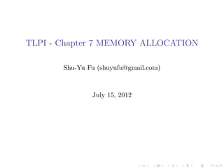 TLPI - Chapter 7 MEMORY ALLOCATION

       Shu-Yu Fu (shuyufu@gmail.com)



               July 15, 2012
 