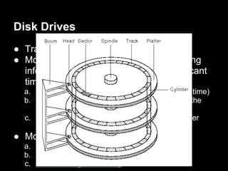Disk Drives
● Track { phy. Block { Sector } }
● Modern disks are fast, reading and writing
  information on the disk still takes significant
  time.
  a. move disk head to the appropriate track (seek time)
  b. wait until the appropriate sector rotates under the
     head (rotational latency)
  c. the required blocks must be transferred (transfer
     time)
● More
  a. 硬碟內外圈的速度
  b. Zone bit recording
  c. Constant angular velocity
 