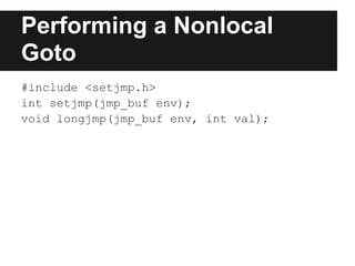 Performing a Nonlocal
Goto
#include <setjmp.h>
int setjmp(jmp_buf env);
void longjmp(jmp_buf env, int val);
 