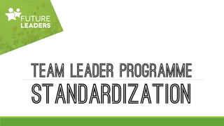 Team leader programme
standardization
 