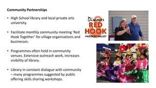 Community Partnerships
• High School library and local private arts
university.
• Facilitate monthly community meeting ‘Re...