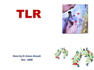 TLR


Done by Dr Anees Alsaadi
      Nov . 2008
 