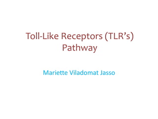 Toll-Like Receptors (TLR’s)
Pathway
Mariette Viladomat Jasso
 
