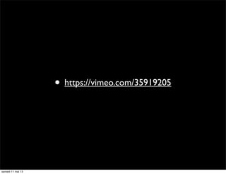 • https://vimeo.com/35919205
samedi 11 mai 13
 