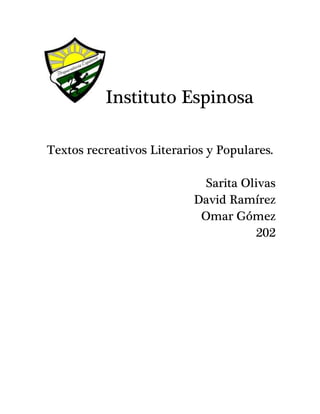 Instituto Espinosa
Textos recreativos Literarios y Populares.
Sarita Olivas
David Ramírez
Omar Gómez
202
 