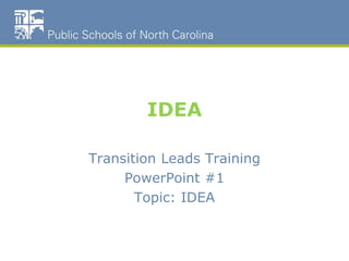 IDEA
Transition Leads Training
PowerPoint #1
Topic: IDEA
 