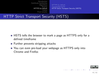 Introduction
Certiﬁcate Authorities
Algorithms
Attacks
HTTPS by default
Future
Final remarks
HTTPS by default
Counterargum...