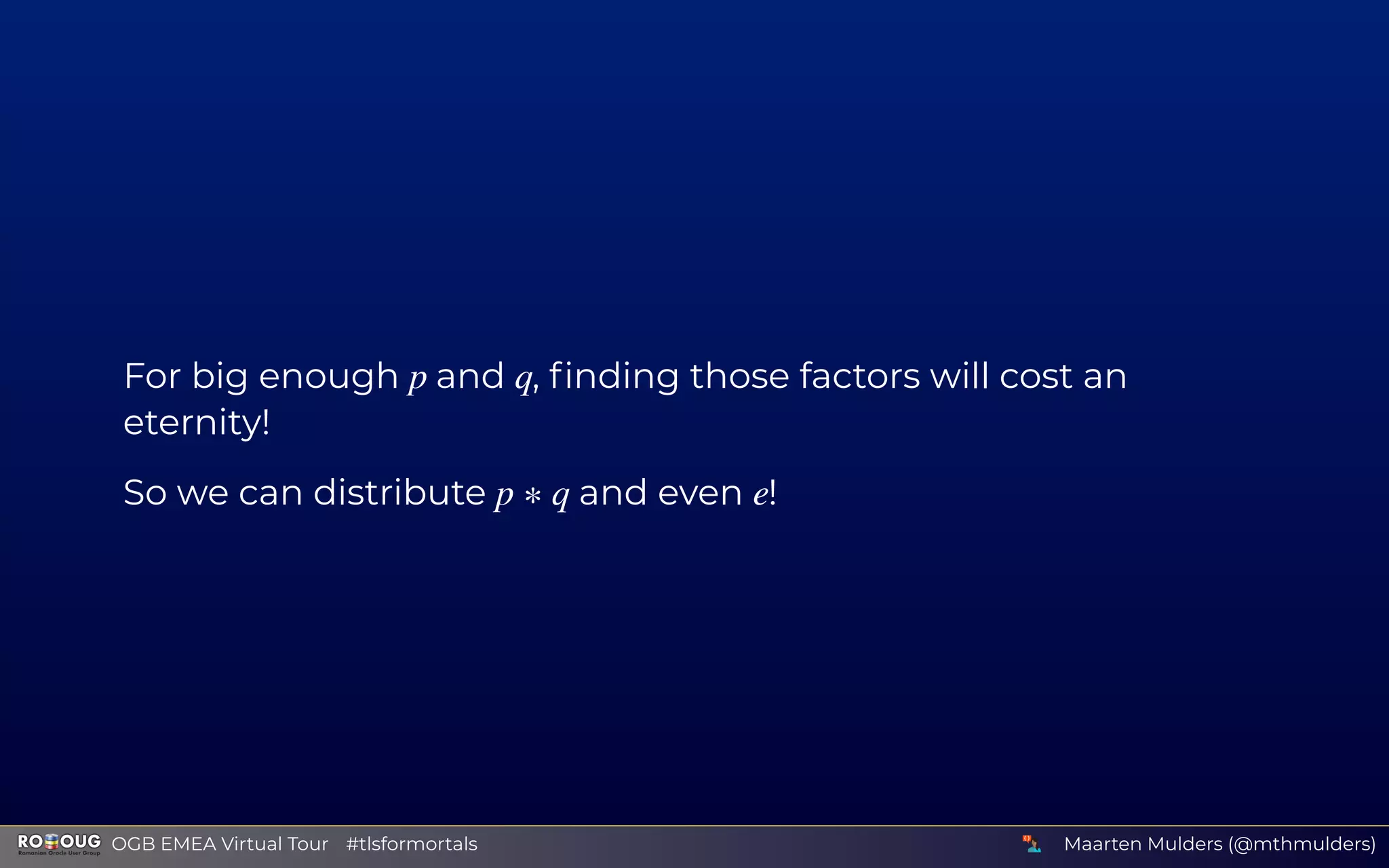 For big enough and , ﬁnding those factors will cost an
eternity!
So we can distribute and even !
p q
p ∗ q e
Maarten Mulders (@mthmulders)  OGB EMEA Virtual Tour #tlsformortals
 