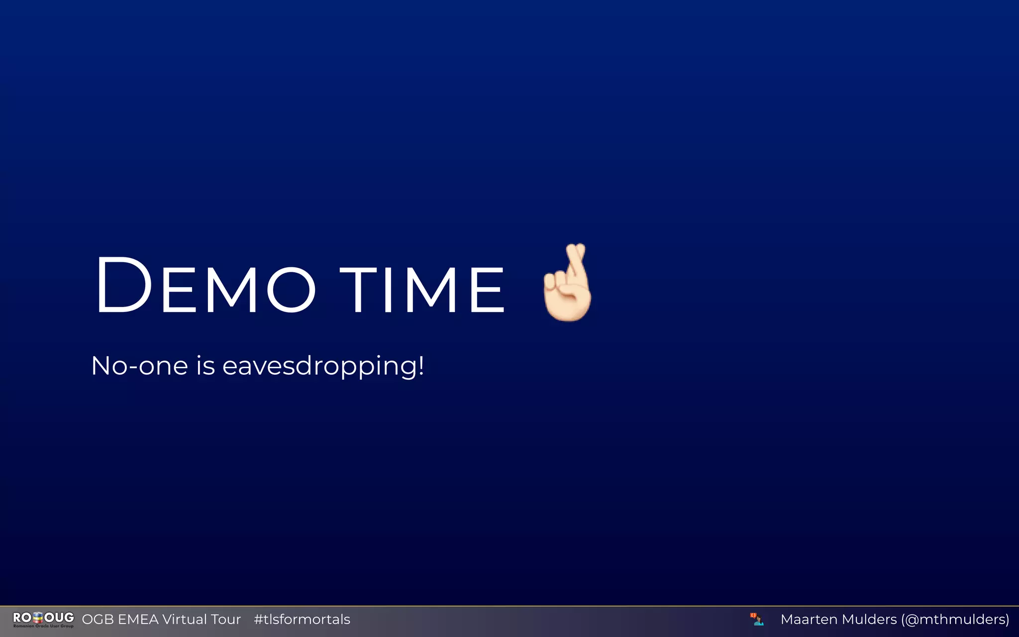 D
No-one is eavesdropping!
Maarten Mulders (@mthmulders)  OGB EMEA Virtual Tour #tlsformortals
 