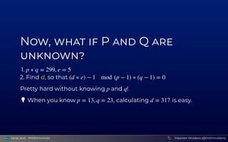 N ,     P   Q 
1. 
2. Find d, so that 
Pretty hard without knowing   and  !
 When you know  , calculating   is easy.
p ∗ q...