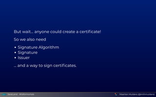 But wait... anyone could create a certiﬁcate!
So we also need
Signature Algorithm
Signature
Issuer
... and a way to sign c...