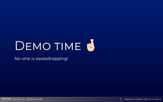 D    
No-one is eavesdropping!
Maarten Mulders (@mthmulders)
  Devoxx UK  #tlsformortals
 