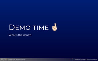 D    
What's the issue?!
Maarten Mulders (@mthmulders)
  Devoxx UK  #tlsformortals
 