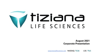 August 2021
Corporate Presentation
NASDAQ: TLSA LSE: TILS
www.tizianalifesciences.com
 