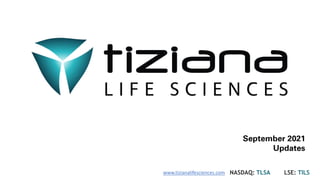 September 2021
Updates
NASDAQ: TLSA LSE: TILS
www.tizianalifesciences.com
 
