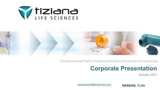 NASDAQ: TLSA
www.tizianalifesciences.com
Corporate Presentation
October 2021
Transformational Platform Enabling Alternative Routes for Immunotherapy
 