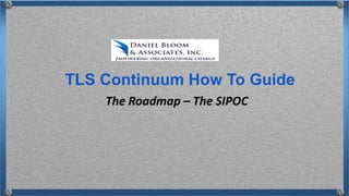 The Roadmap – The SIPOC
TLS Continuum How To Guide
 