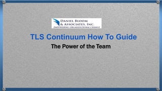 The Power of the Team
TLS Continuum How To Guide
 