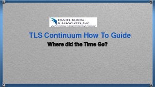 Where did the Time Go?
TLS Continuum How To Guide
 