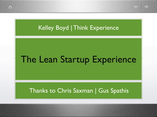 Kelley Boyd | Think Experience




The Lean Startup Experience


 Thanks to Chris Saxman | Gus Spathis
 