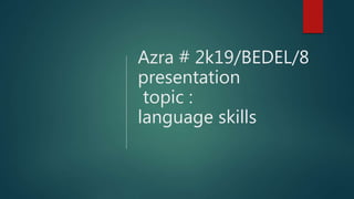 Azra # 2k19/BEDEL/8
presentation
topic :
language skills
 