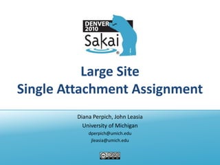 Large SiteSingle Attachment Assignment Diana Perpich, John Leasia University of Michigan dperpich@umich.edu jleasia@umich.edu 