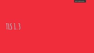 @thisNatasha
TLS 1.3
 