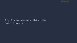 @thisNatasha
Er, I can see why this take
some time...
 