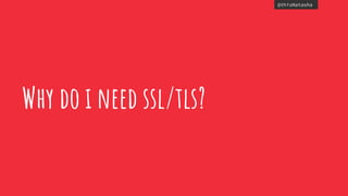 @thisNatasha
Why do i need ssl/tls?
 