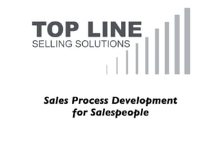Sales Process Development
      for Salespeople
 