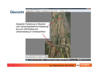 5
Übersicht
Geplante Freileitung im Bereich
vom Verschiebebahnhof Kledering
bis zum UW-Südost am
Johannesberg in Unterlaa/Wien
Ing. Robert Karas, Abt. NTDG
 