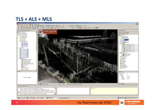 56
TLS + ALS + MLS
Ing. Robert Karas, Abt. NTDG
 