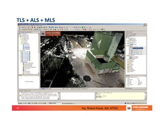 59
TLS + ALS + MLS
Ing. Robert Karas, Abt. NTDG
 