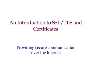 An Introduction to SSL/TLS and Certificates Providing secure communication over the Internet 