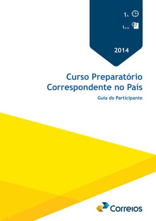 1h 
1h/d 
2014 
Curso Preparatório 
Correspondente no País 
Guia do Participante 
 