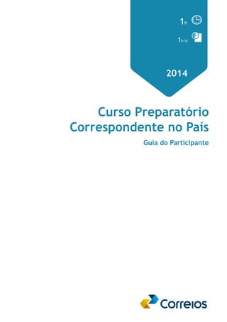 1h 
1h/d 
2014 
Curso Preparatório 
Correspondente no País 
Guia do Participante 
 