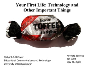 Your First Life: Technology and Other Important Things ,[object Object],[object Object],[object Object],Keynote address TLt 2008 May 15, 2008 