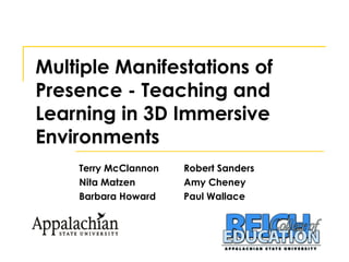 Multiple Manifestations of Presence - Teaching and Learning in 3D Immersive Environments Terry McClannon Robert Sanders Nita Matzen Amy Cheney Barbara Howard Paul Wallace 