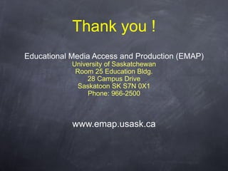 Thank you ! <ul><li>Educational Media Access and Production (EMAP)‏ </li></ul><ul><li>University of Saskatchewan </li></ul...
