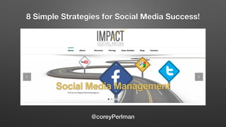 8 Simple Strategies for Social Media Success!
@coreyPerlman
 