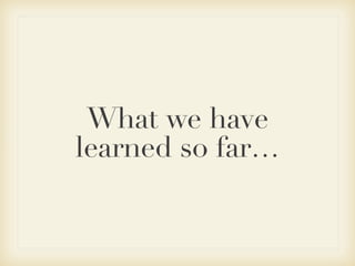 What we have learned so far… 