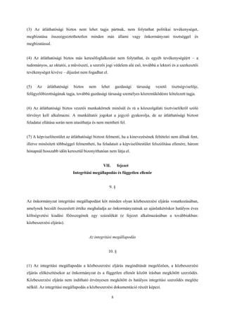 (3) Az átláthatósági biztos nem lehet tagja pártnak, nem folytathat politikai tevékenységet, 
megbízatása összeegyeztethetetlen minden más állami vagy önkormányzati tisztséggel és 
megbízatással. 
(4) Az átláthatósági biztos más keresőfoglalkozást nem folytathat, és egyéb tevékenységéért – a 
tudományos, az oktatói, a művészeti, a szerzői jogi védelem alá eső, továbbá a lektori és a szerkesztői 
tevékenységet kivéve – díjazást nem fogadhat el. 
(5) Az átláthatósági biztos nem lehet gazdasági társaság vezető tisztségviselője, 
felügyelőbizottságának tagja, továbbá gazdasági társaság személyes közreműködésre kötelezett tagja. 
(6) Az átláthatósági biztos vezetői munkakörnek minősül és rá a közszolgálati tisztviselőkről szóló 
törvényt kell alkalmazni. A munkáltatói jogokat a jegyző gyakorolja, de az átláthatósági biztost 
feladatai ellátása során nem utasíthatja és nem mentheti fel. 
(7) A képviselőtestület az átláthatósági biztost felmenti, ha a kinevezésének feltételei nem állnak fent, 
illetve minősített többséggel felmentheti, ha feladatait a képviselőtestület felszólítása ellenére, három 
hónapnál hosszabb időn keresztül bizonyíthatóan nem látja el. 
VII. fejezet 
Integritási megállapodás és független ellenőr 
9. § 
Az önkormányzat integritási megállapodást köt minden olyan közbeszerzési eljárás vonatkozásában, 
amelynek becsült összesített értéke meghaladja az önkormányzatnak az ajánlatkéréskor hatályos éves 
költségvetési kiadási főösszegének egy százalékát (e fejezet alkalmazásában a továbbiakban: 
közbeszerzési eljárás). 
Az integritási megállapodás 
10. § 
(1) Az integritási megállapodás a közbeszerzési eljárás megindítását megelőzően, a közbeszerzési 
eljárás előkészítésekor az önkormányzat és a független ellenőr között írásban megkötött szerződés. 
Közbeszerzési eljárás nem indítható érvényesen megkötött és hatályos integritási szerződés megléte 
nélkül. Az integritási megállapodás a közbeszerzési dokumentáció részét képezi. 
8 
 