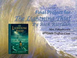 Final Project for The Lightning ThiefBy Rick Riordan Mrs. Fukushima’s  6th Grade English Class 