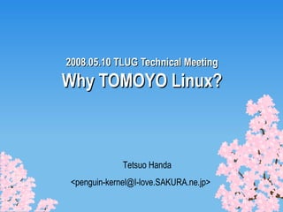 2008.05.10 TLUG Technical Meeting Why TOMOYO Linux? Tetsuo Handa <penguin-kernel@I-love.SAKURA.ne.jp> 