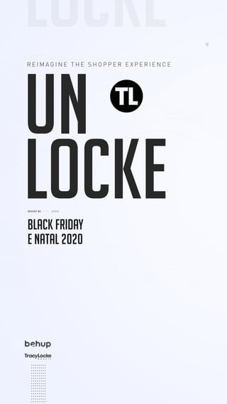 locke
REPORT #5 8/2020
Black Friday
e Natal 2020
Un
locke
R E I M A G I N E T H E S H O P P E R E X P E R I E N C E
 