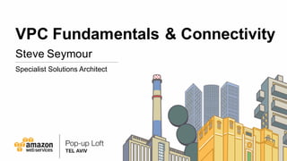 VPC Fundamentals & Connectivity
Steve Seymour
Specialist Solutions Architect
 