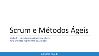 Scrum e Métodos Ágeis
Seção 01: Introdução aos Métodos Ágeis
Aula 04: Bate-Papo sobre os Métodos
luiztools.com.br
 