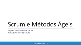 Scrum e Métodos Ágeis
Seção 02: O framework Scrum
Aula 01: História do Scrum
luiztools.com.br
 